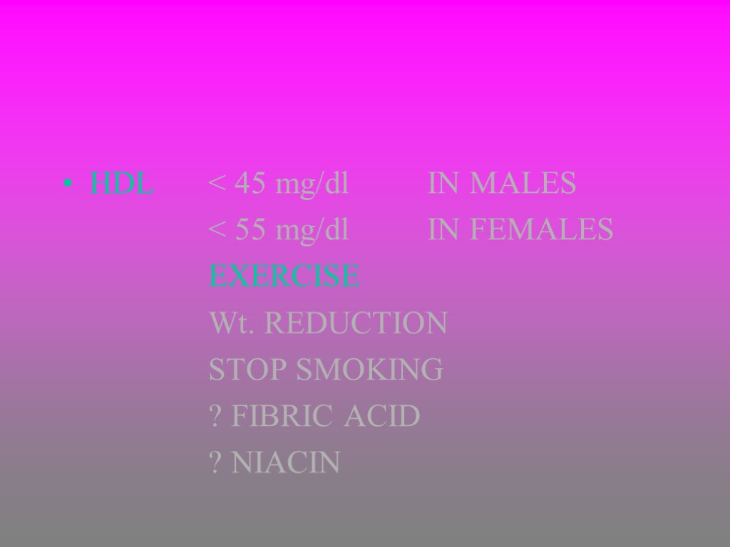 HDL < 45 mg/dl IN MALES < 55 mg/dl IN FEMALES EXERCISE Wt. REDUCTION